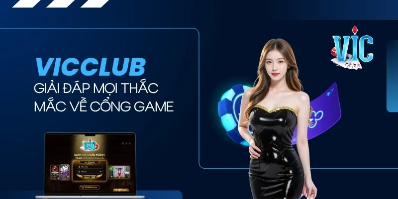 Giải đáp mọi thắc mắc về cổng game